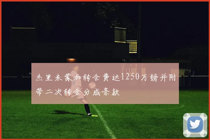 杰里米蒙加转会费达1250万镑并附带二次转会分成条款