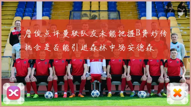 詹俊点评曼联队友未能把握B费妙传机会是否能引进森林中场安德森